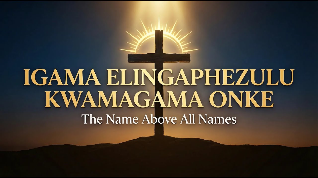 Igama Elingaphezulu Kwawo Onke Amagama 🙏   - Zulu Scripture-Inspired Worship Lyrics