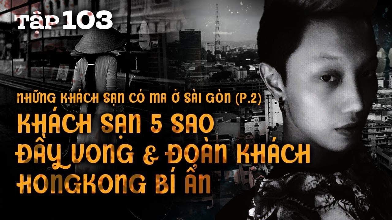 Tập 103: Khách sạn 5 sao đầy vong & Đoàn khách HONGKONG bí ẩn || NGUYỄN NGUYỄN
