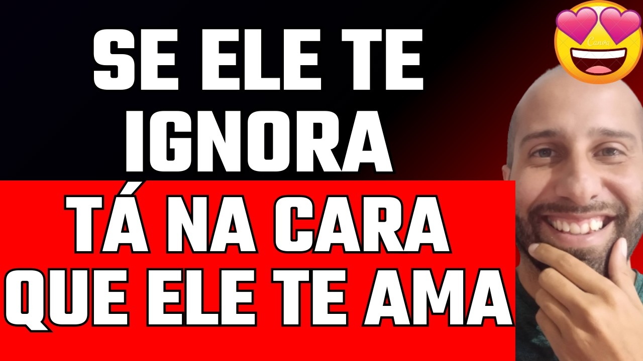 SE ELE TE IGNORA TÁ NA CARA QUE ELE TE AMA