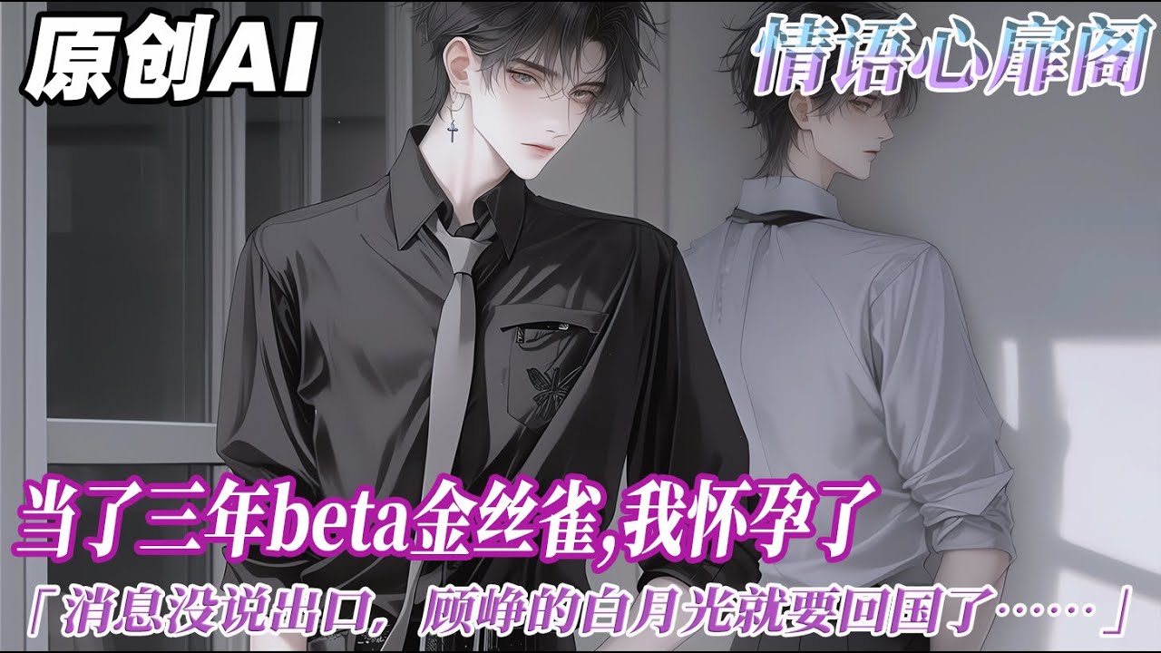 《港城太子爺的金絲雀帶球跑了》完结【ABO】當了三年 beta 金絲雀,我懷孕了。消息沒說出口。顧崢的白月光就要回國了。想到他們容不下我肚子裏的娃。我連夜捲鋪蓋跑了...#双男主 #情感