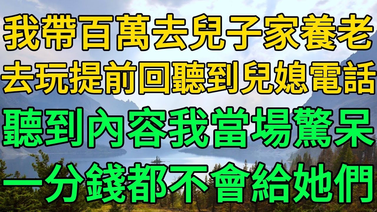 我帶百萬去兒子家養老，去玩提前回聽到兒媳電話，聽到內容我當場驚呆，一分錢都不會給她們 | 柳梦微语
