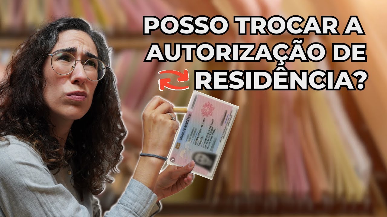 Será que POSSO TROCAR a Autorização de RESIDÊNCIA em Portugal por outra diferente? Sim ou Não?