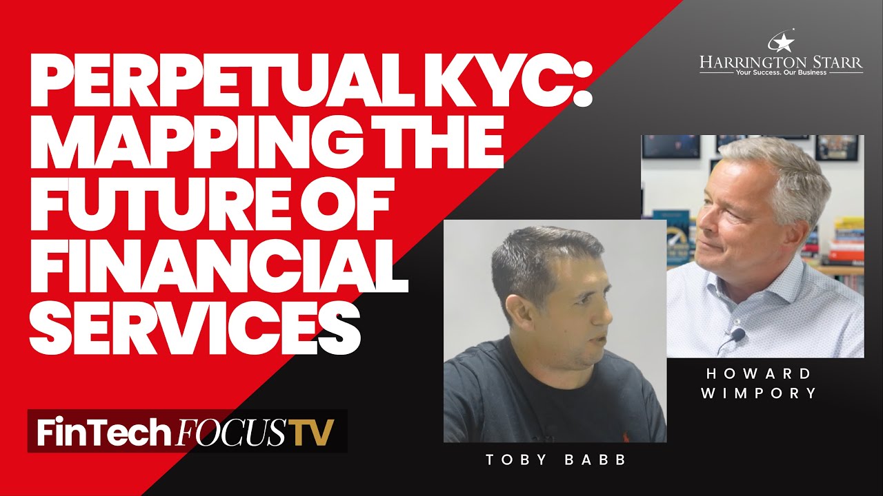 Perpetual KYC: Mapping the Future of Financial Services | FinTech Focus TV with Howard Wimpory