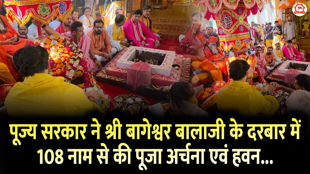 पूज्य सरकार ने श्री बागेश्वर बालाजी के दरबार में 108 नाम से की पूजा अर्चना एवं हवन...