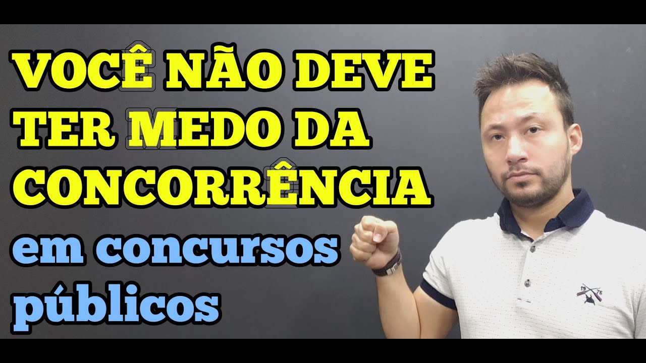 Você NÃO DEVE ter MEDO da CONCORRÊNCIA em concurso público