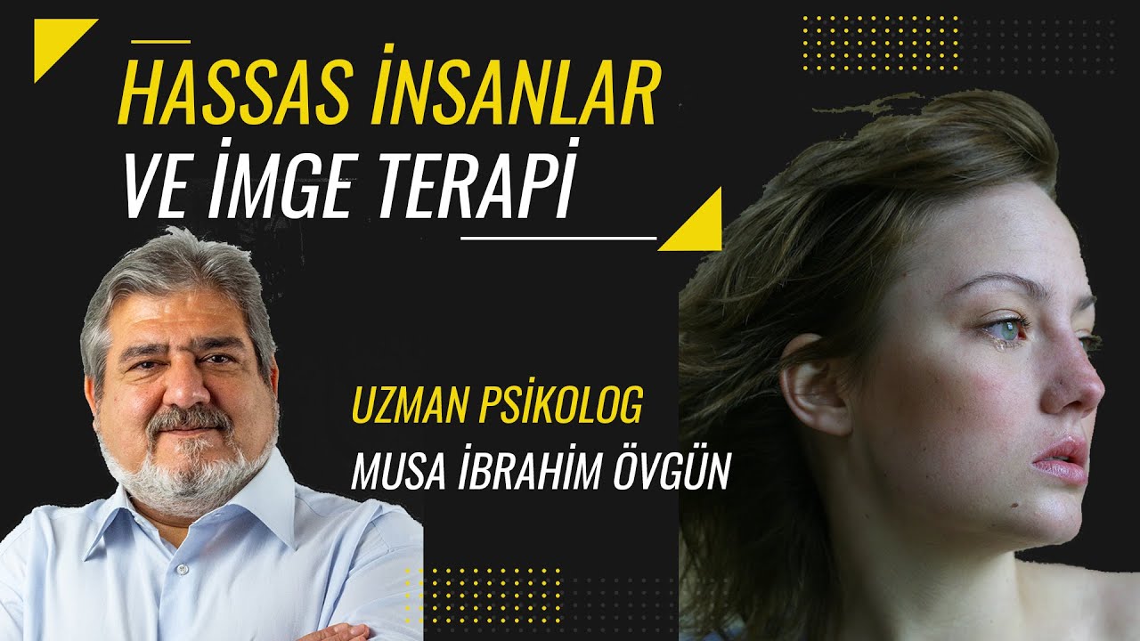 Hassas İnsanlar ve İmge Terapi'nin İyileştirme Gücü - Uzm. Psikolog Musa İbrahim Övgün