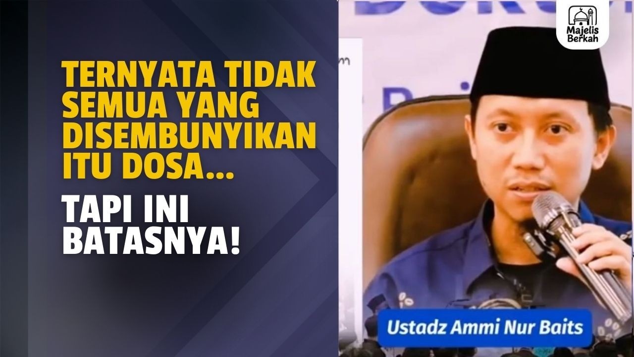 Ternyata Tidak Semua yang Disembunyikan Itu Dosa… Tapi Ini Batasnya! | Ustadz Ammi Nur Baits