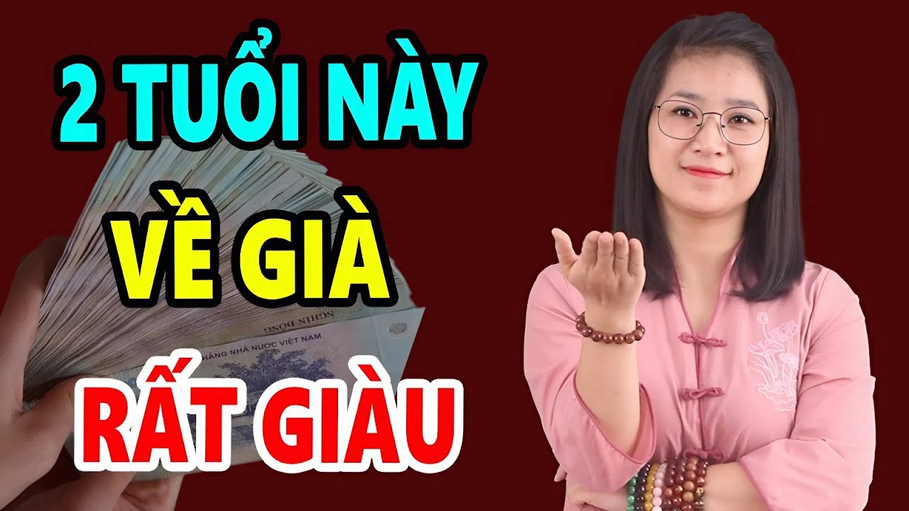 2 Con Giáp Càng Già Càng Giàu, Đổi Vận Đổi Đời, Giàu Có Hết Phần Thiên Hạ