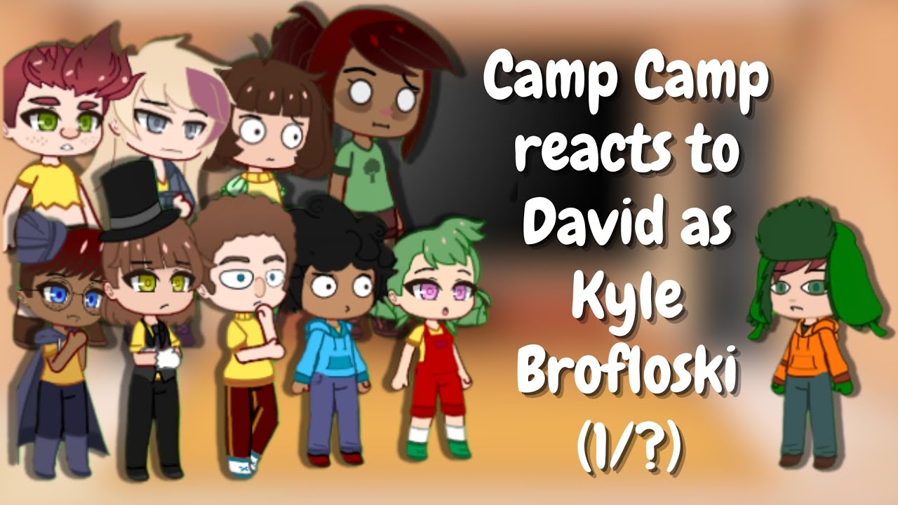 Camp Camp Reacts to David as Kyle Broflovski {1/3} (Inspired, Read Description Plz)
