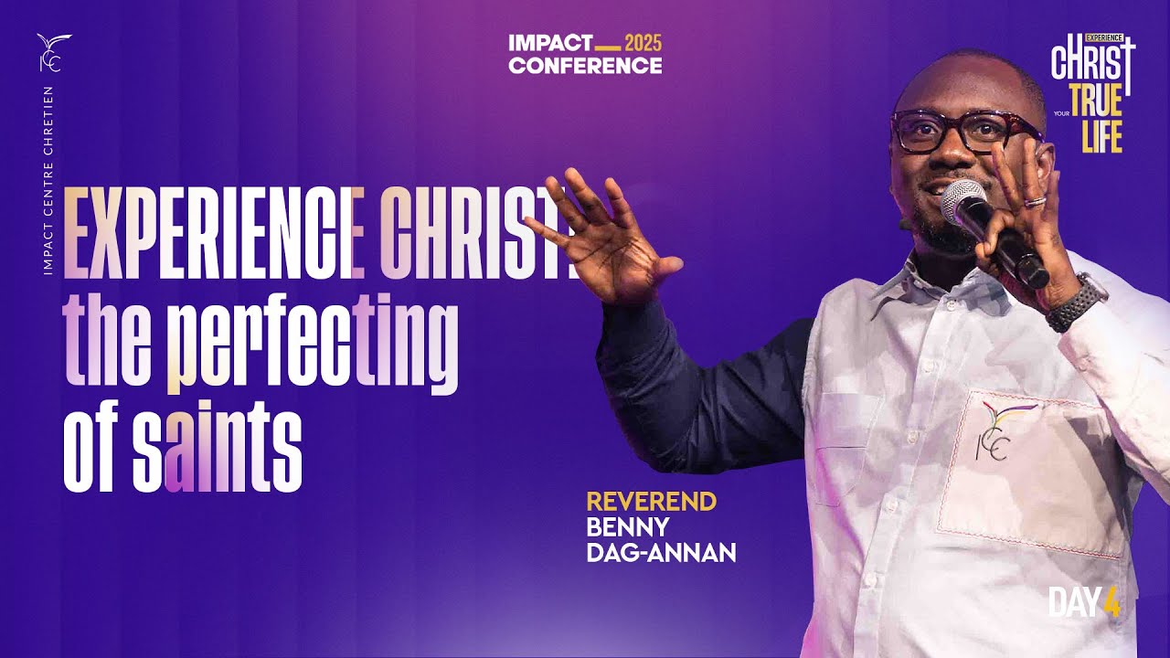 D4 - EXPERIENCE CHRIST: THE PERFECTING OF SAINTS | REVEREND BENNY DAG-ANNAN
