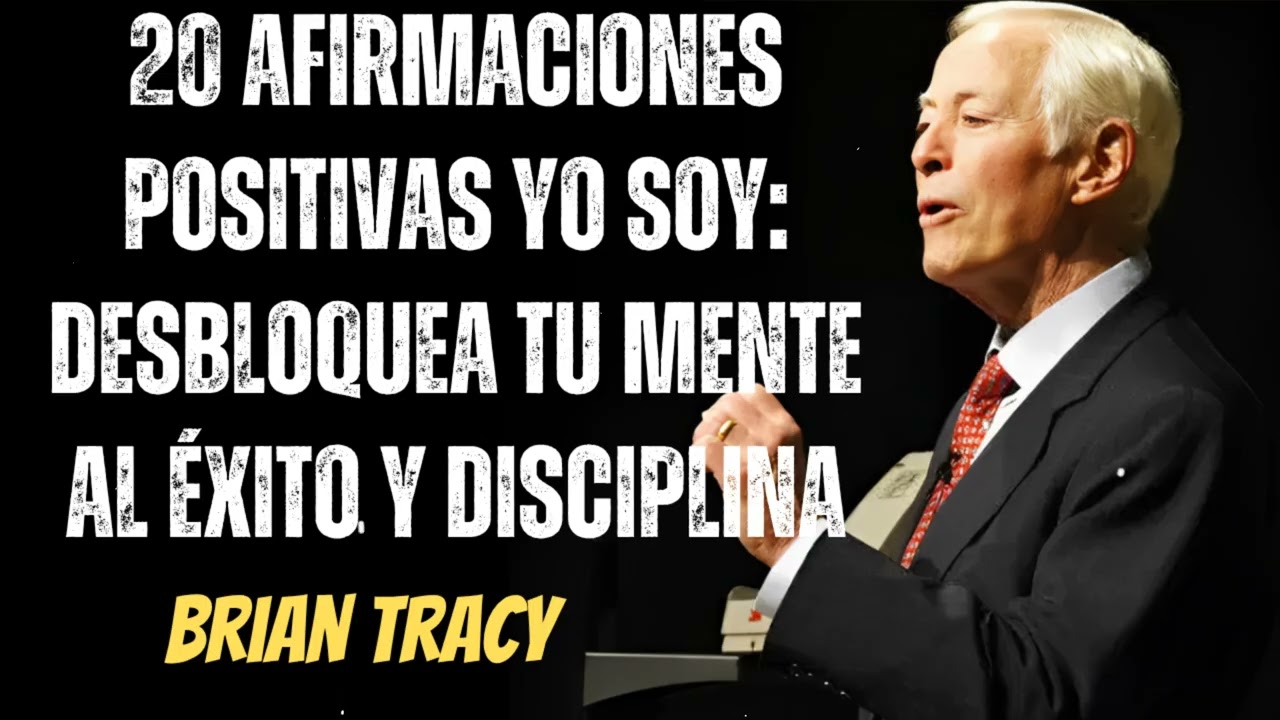 20 AFIRMACIONES POSITIVAS YO SOY: Desbloquea Tu MENTE Al Éxito y Disciplina - Brian Tracy Wisdom
