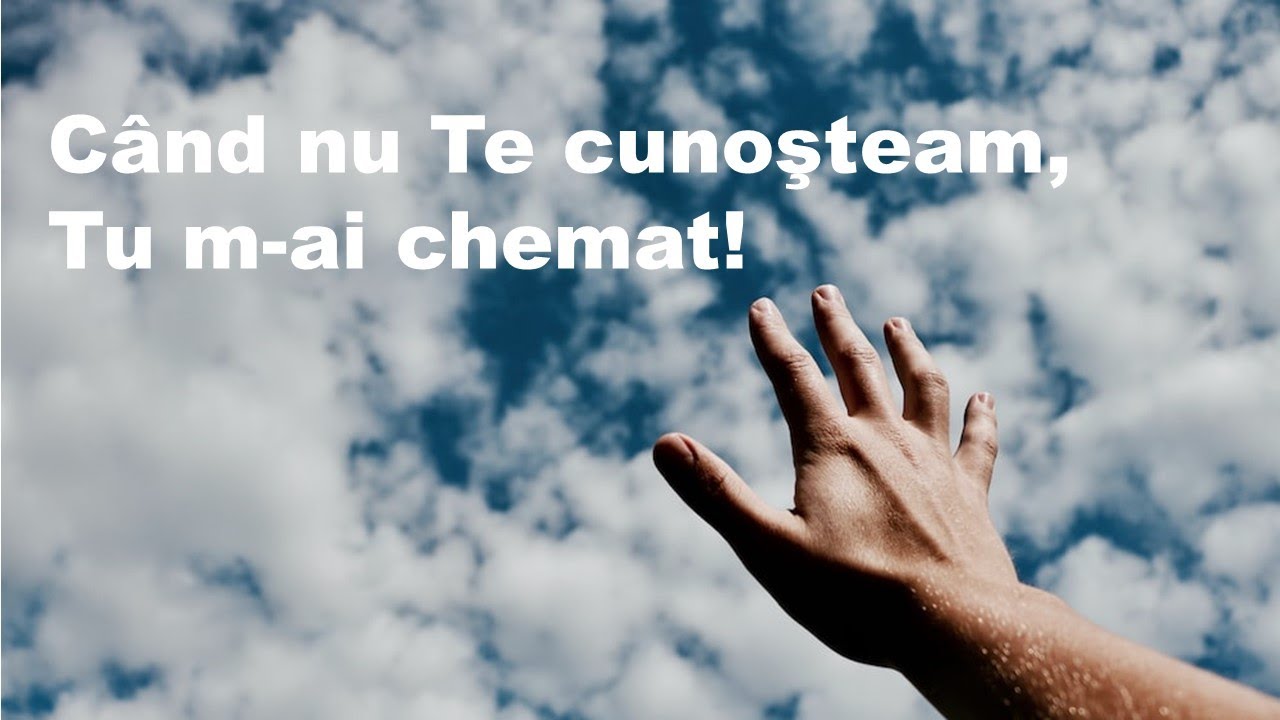 Când nu Te cunoşteam, Tu m-ai chemat | Cântare Creștină