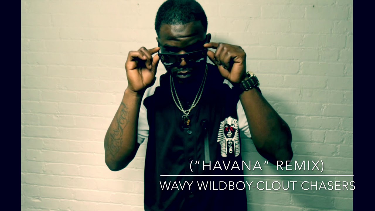 &ldquo;Havana&rdquo; remix (camila cabello) Wavy Wildboy- Clout Chasers
