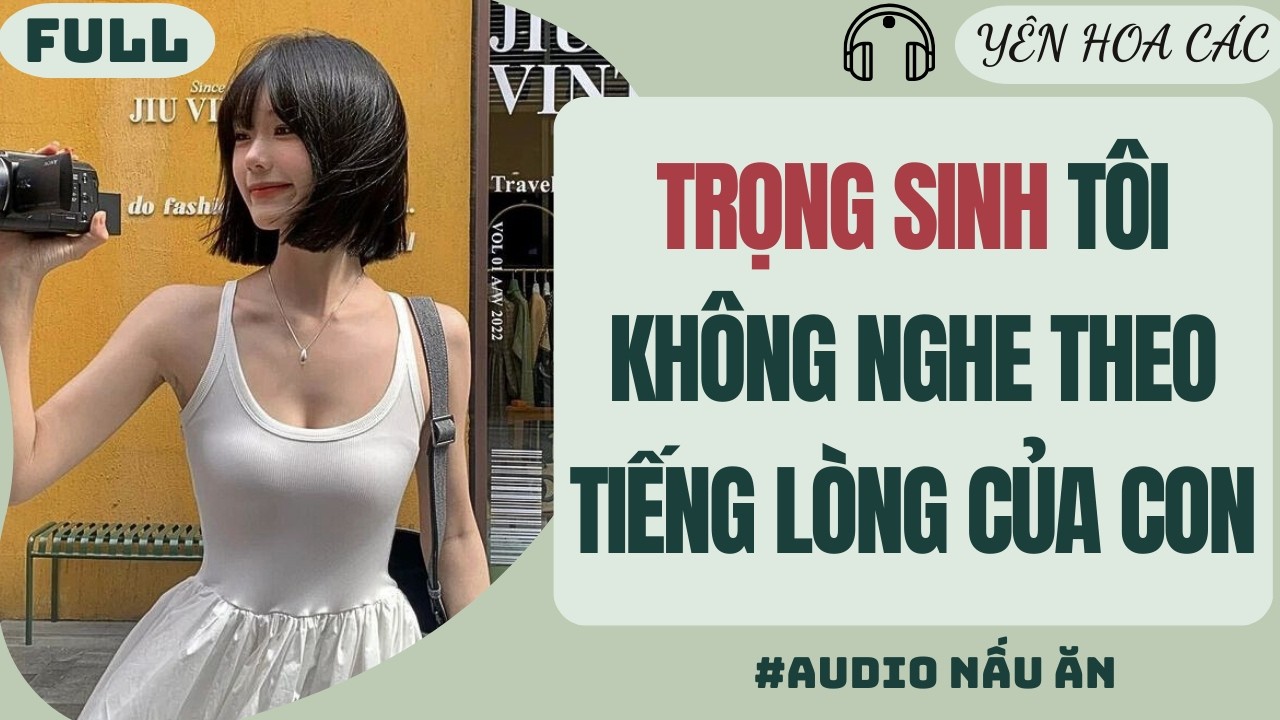 FULL AUDIO | TRỌNG SINH TÔI KHÔNG NGHE THEO TIẾNG LÒNG CỦA CON GÁI | YÊN HOA CÁC 