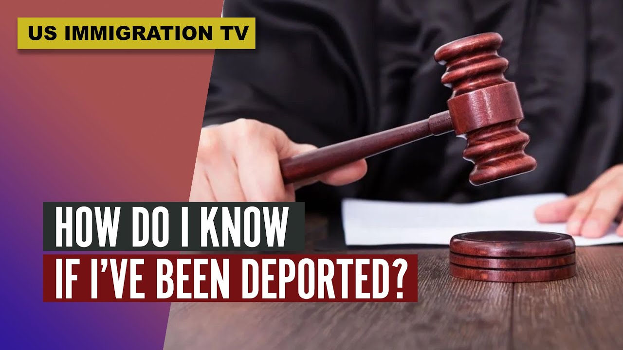 HOW DO I KNOW IF I’VE BEEN DEPORTED?