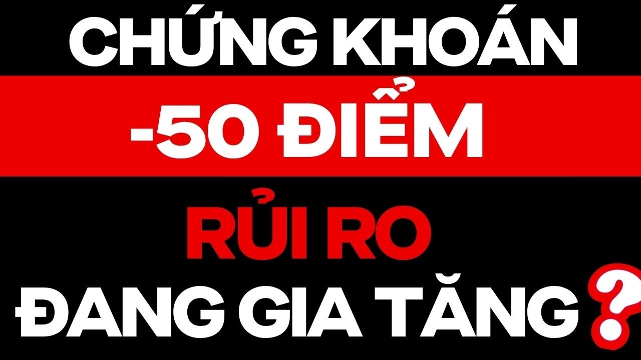 CHỨNG KHOÁN GIẢM MẠNH -50 ĐIỂM, RỦI RO CÓ ĐANG GIA TĂNG ?? | ĐẦU TƯ CHỨNG KHOÁN