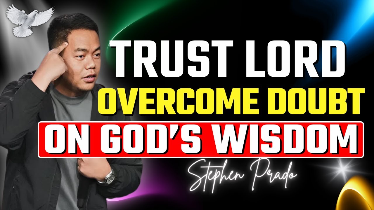 Trust in the Lord How to Overcome Doubt and Lean on God’s Wisdom | Stephen Prado