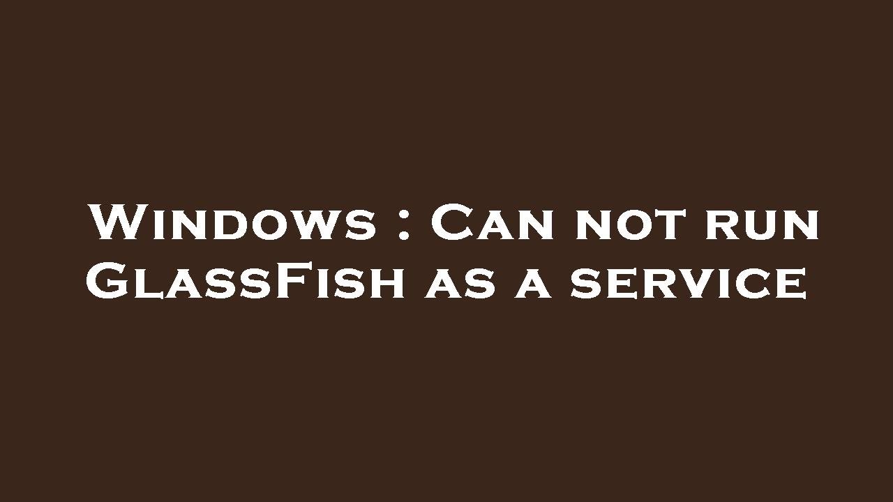 Windows : Can not run GlassFish as a service