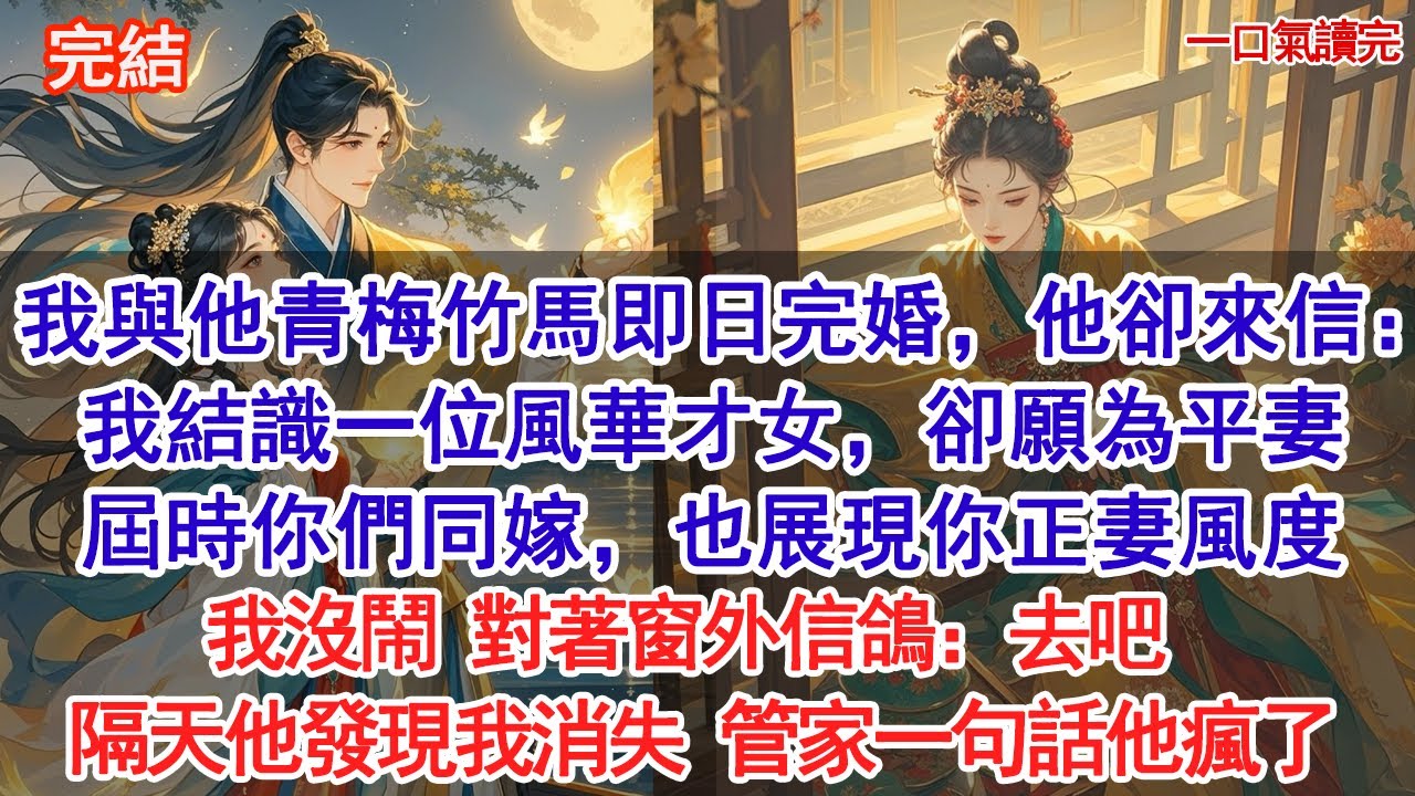 我與他青梅竹馬即日完婚，他卻來信：我結識一位風華才女，卻願為平妻，屆時你們同嫁，也展現你正妻風度。彼時庶妹被指婚給那位暴戾戰王，在家中哭鬧。我將婚書燒毀：我願替妹妹嫁#audiobook #追妻火葬场