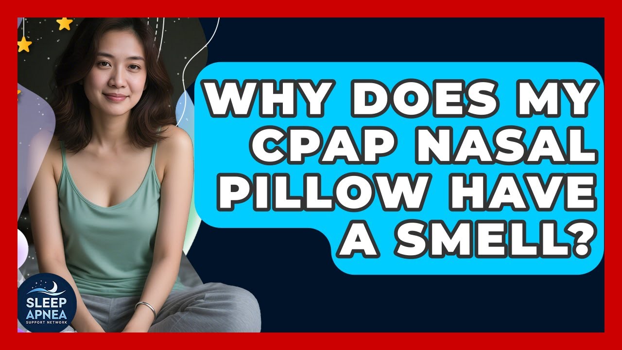 Why Does My CPAP Nasal Pillow Have A Smell? - Sleep Apnea Support Network
