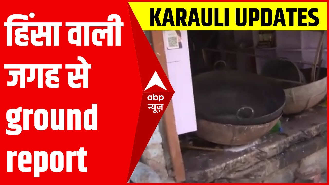 Karauli में हिंसा वाली जगह से ground report, देखें ये वीडियो