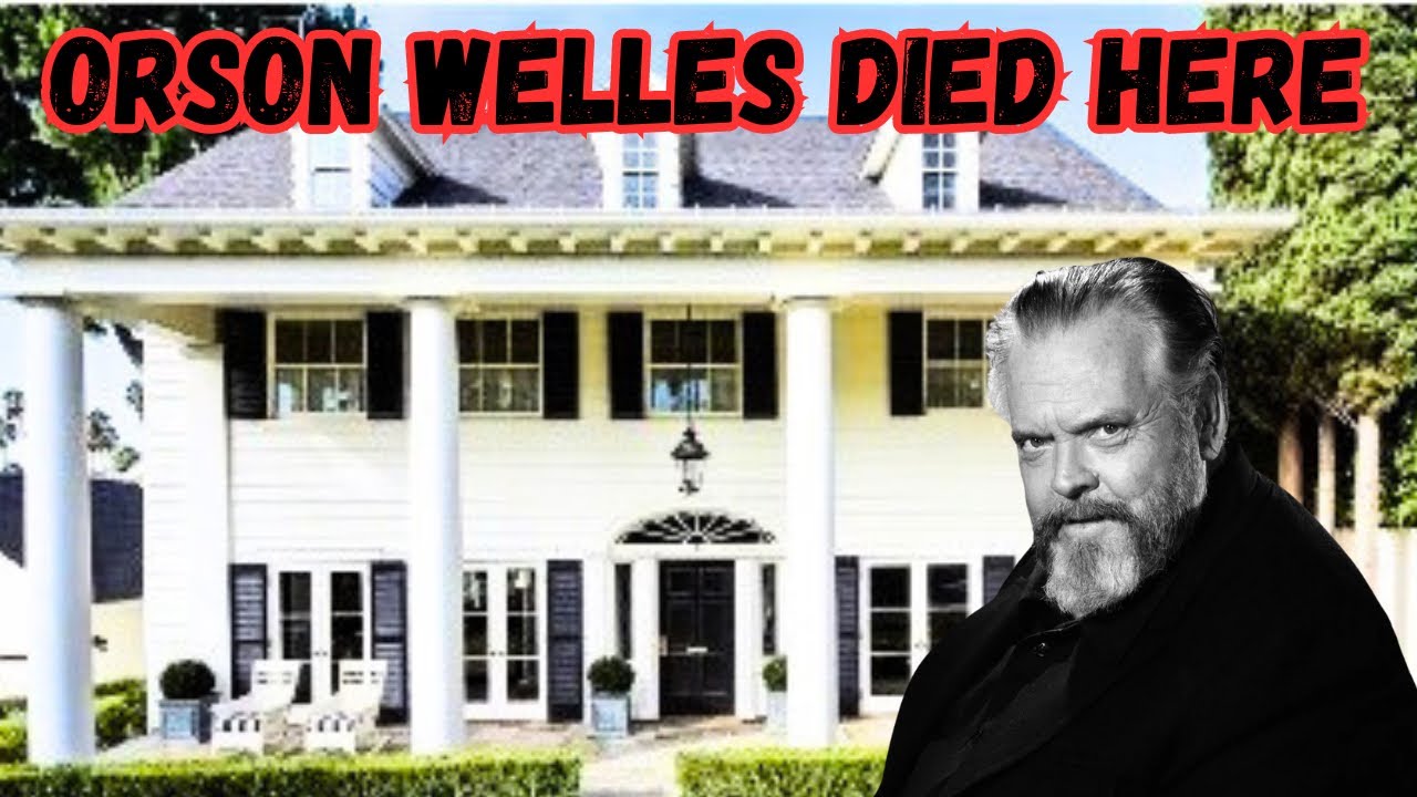 Orson Welles Last Home and Where He Died