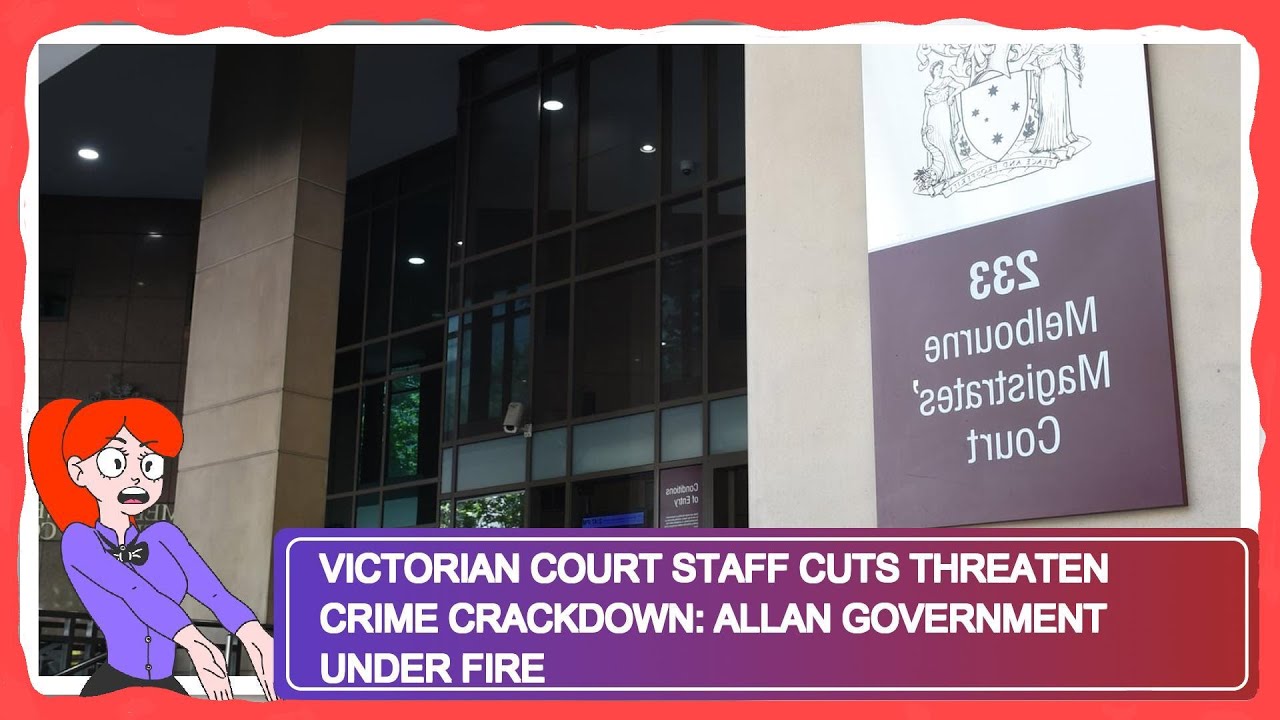 Victorian Court Staff Cuts Threaten Crime Crackdown: Allan Government Under Fire