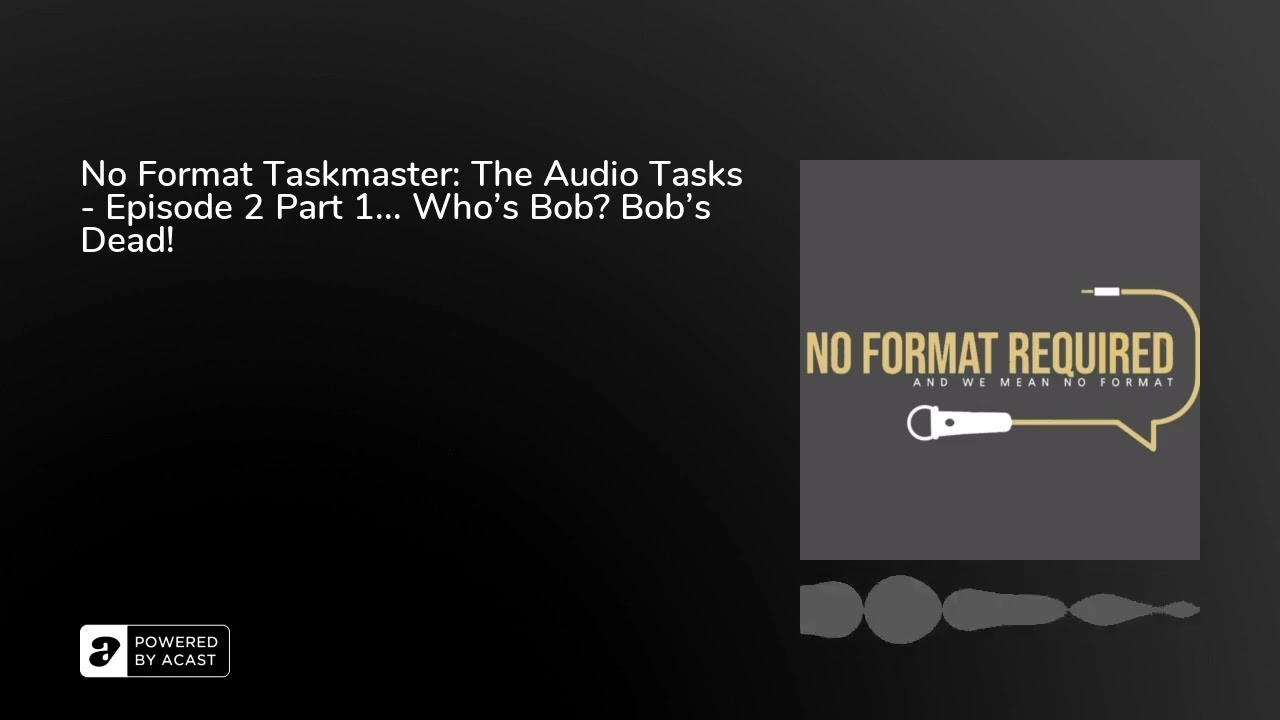 No Format Taskmaster: The Audio Tasks - Episode 2 Part 1... Who's Bob? Bob's Dead!