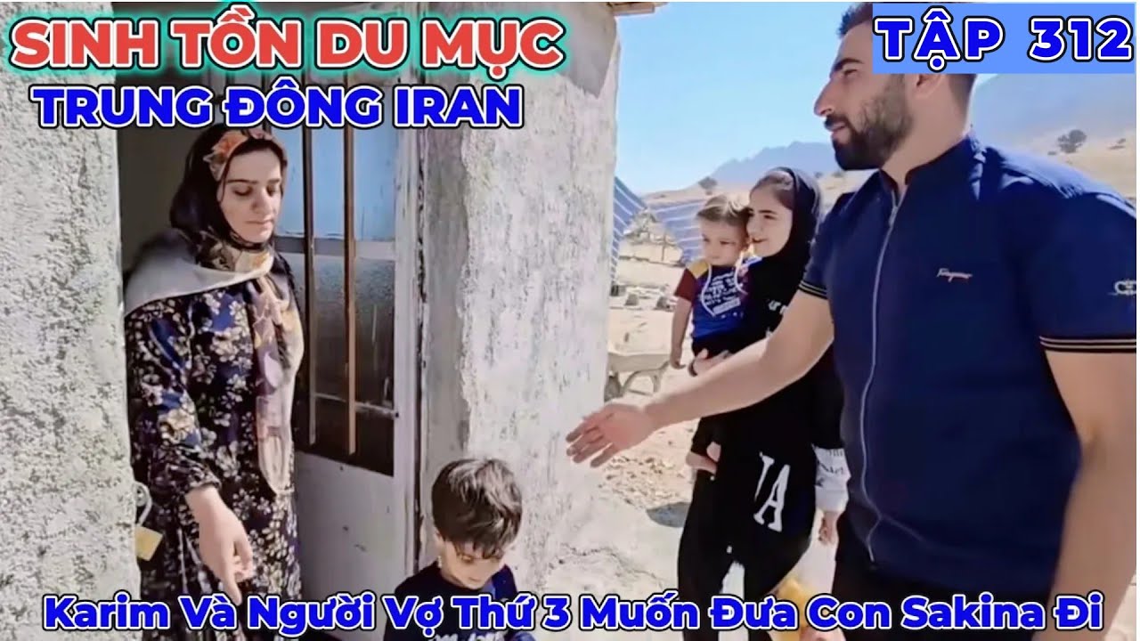 Phần 312: Karim Cùng Người Vợ Thứ Ba Đến Muốn Đưa Tất Cả Các Con Đi - Cuộc Sống Du Mục Iran 