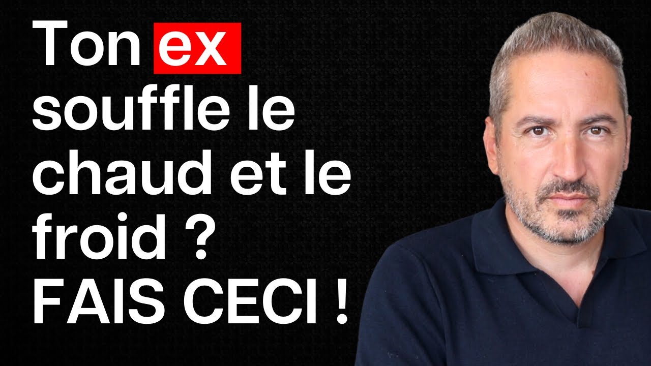 Si ton EX souffle le chaud et le froid, FAIS CECI !