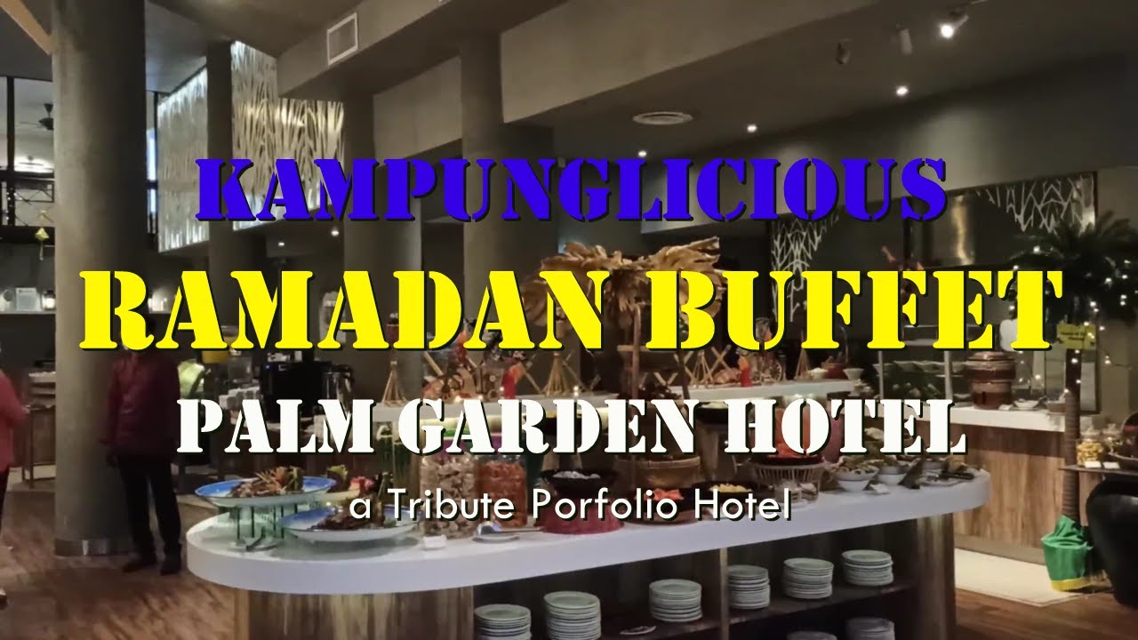 Ramadan Buffet 2022 Palm Garden Hotel, Putrajaya, a Tribute Portfolio Hotel Ramadan Kampunglicious
