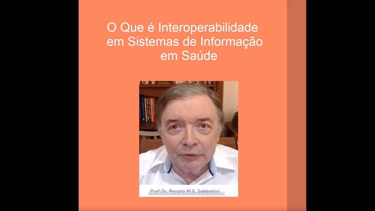 O Que &eacute; Interoperabilidade em Sistemas de Informa&ccedil;&atilde;o em Sa&uacute;de - Dr. Renato M.E. Sabbatini Mar&ccedil;o 2021