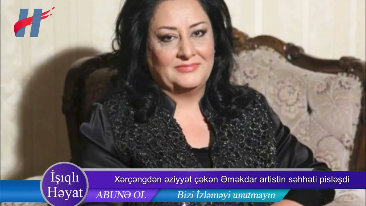 Xərçəngdən əziyyət çəkən Əməkdar artist Hicran Nəsirovun səhhəti pisləşdi