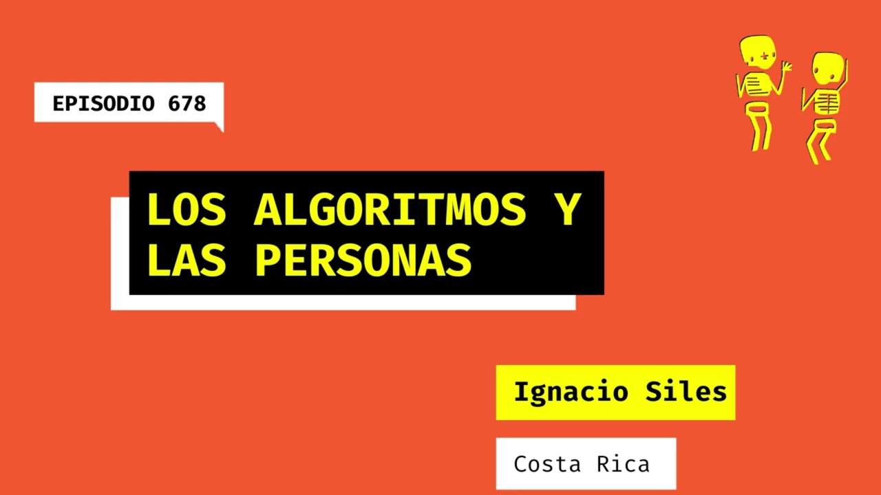 678. Los algoritmos y las personas (Costa Rica). Una charla con Ignacio Siles