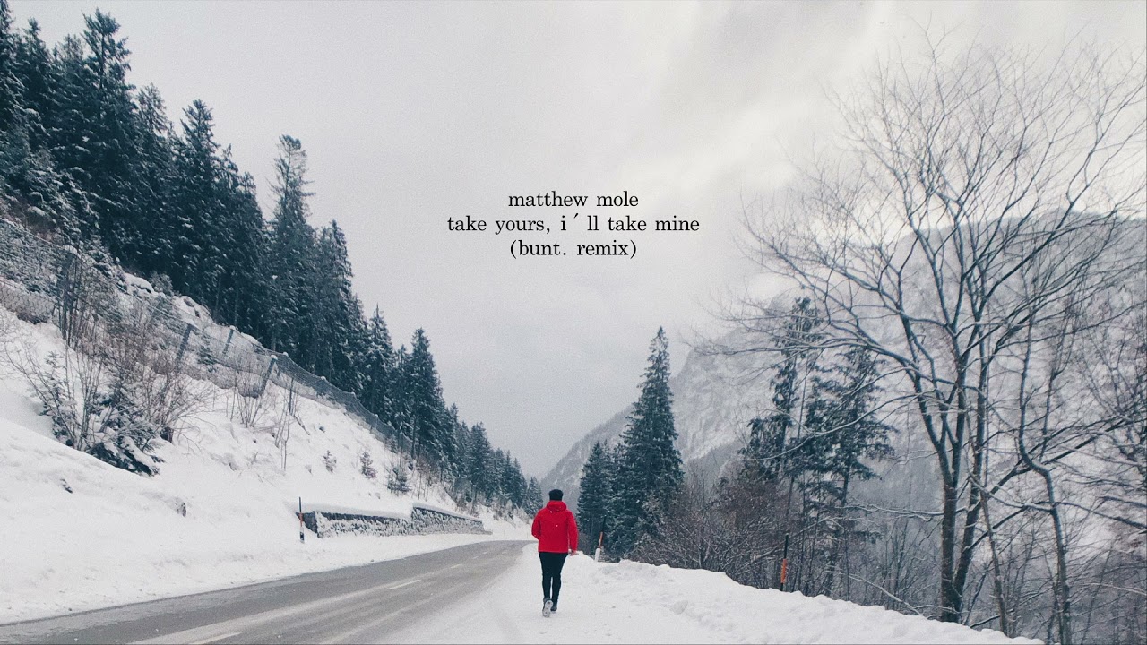 Matthew Mole -  Take Yours, I&acute;ll Take Mine (BUNT. Remix)