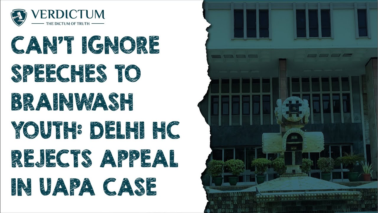Can't Ignore Speeches To Brainwash Youth: Delhi HC Rejects Appeal In UAPA Case