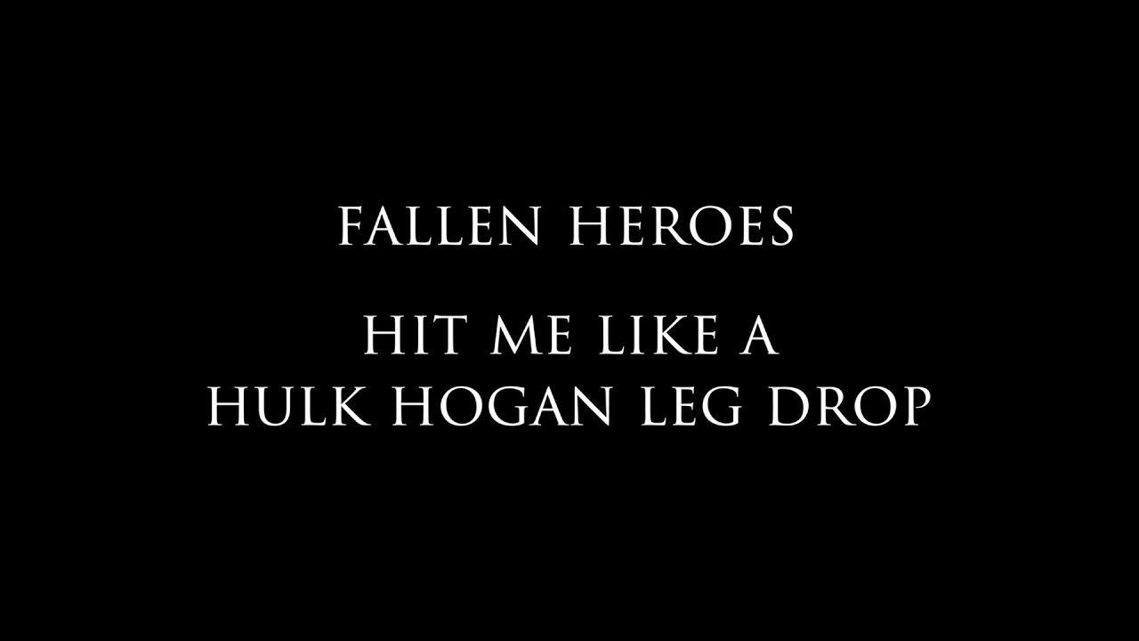 Fallen Heroes - Hit Me Like A Hulk Hogan Leg Drop