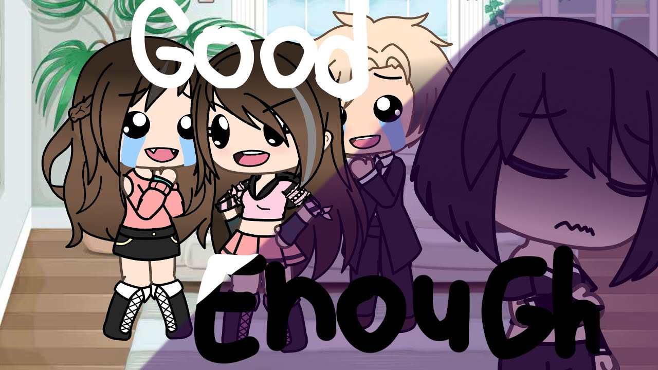 Good Enough~GLMV~GACHA LIFE  || Part 1||