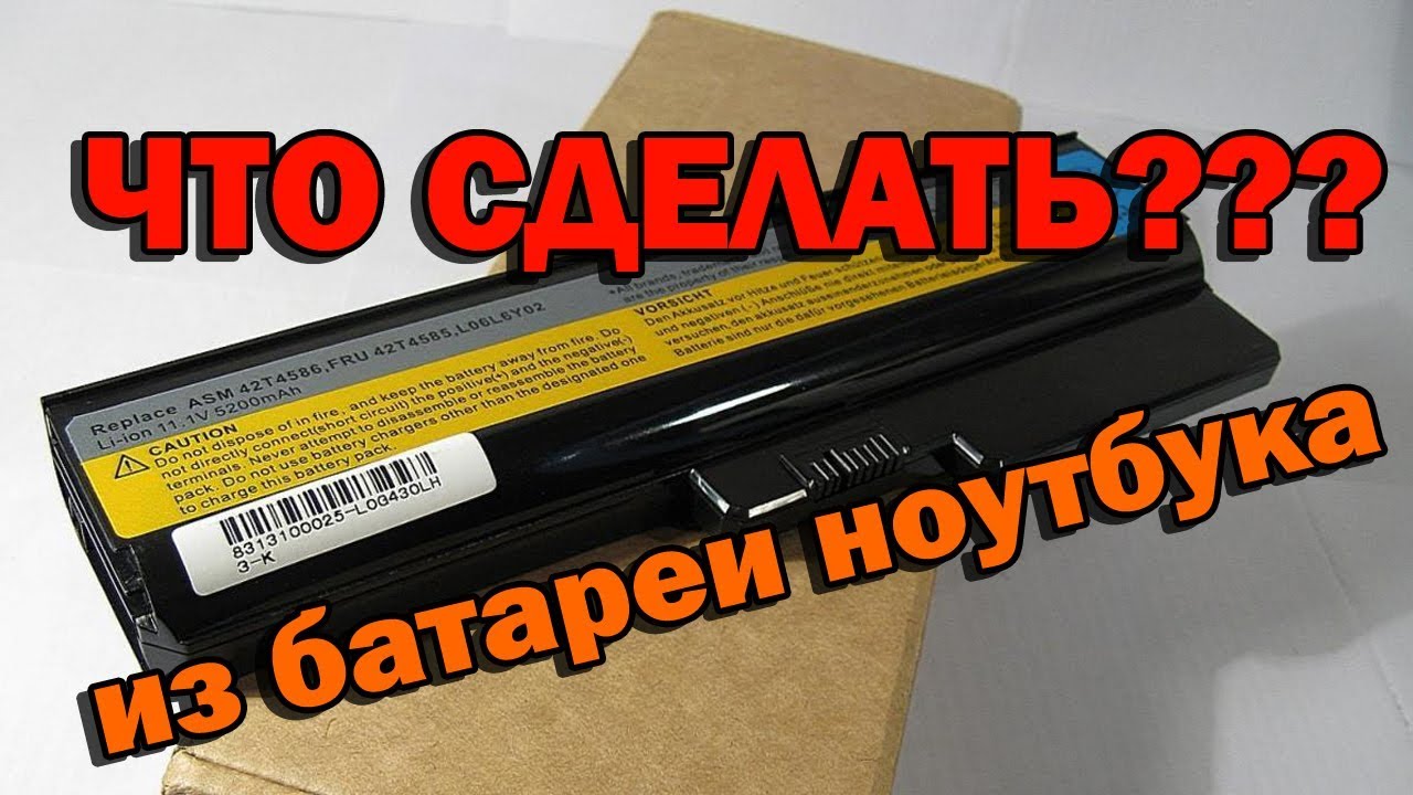 Что сделать из нерабочей батареи ноутбука. Никогда не выбрасывай старый аккумулятор ноутбука.