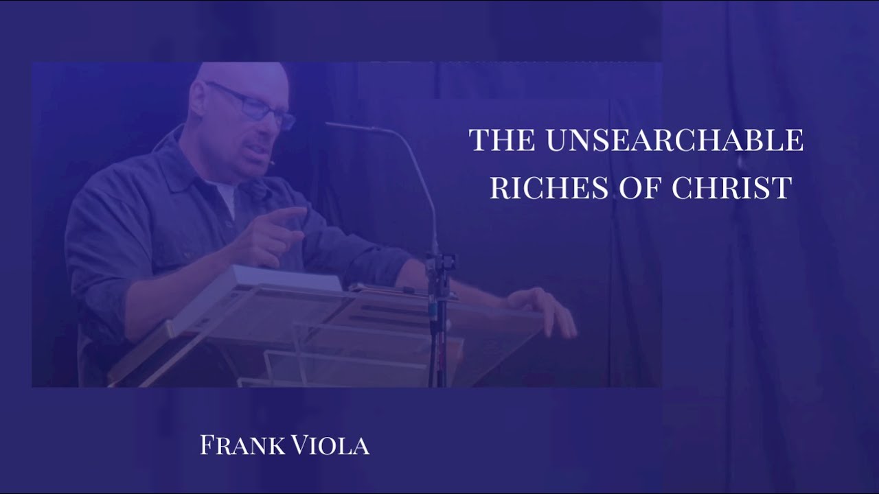 The Unsearchable Riches of Christ - Frank Viola
