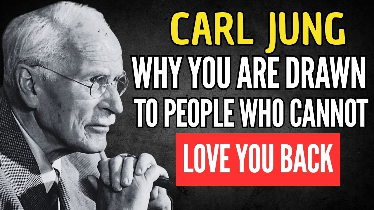 WHY YOU ARE DRAWN TO PEOPLE WHO CANNOT LOVE YOU BACK - CARL JUNG