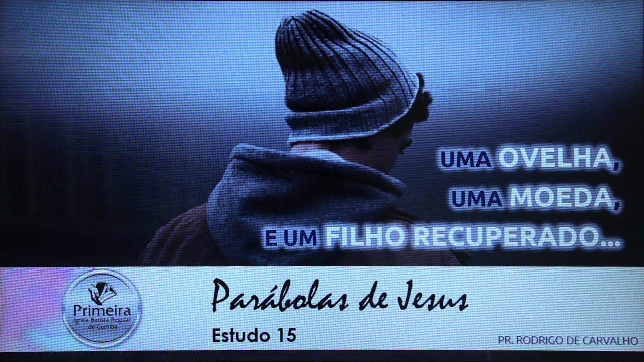 Pr Rodrigo de Carvalho | Parábolas de Jesus |Estudo 15 | Uma Ovelha, Uma Moeda e Um Filho Recuperado