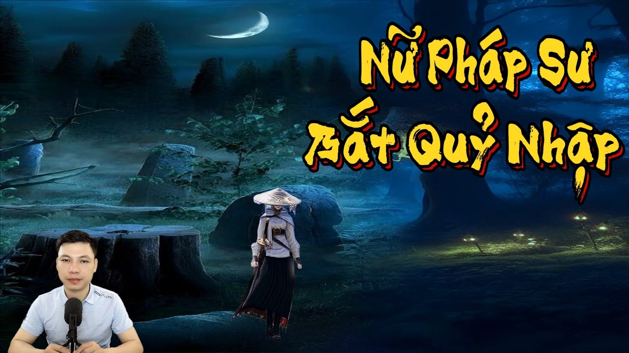 TRUYỆN MA THẦY PHÁP : NỮ PHÁP SƯ BẮT QUỶ NHẬP | TRUYỆN MA ĐÌNH SOẠN MỚI NHẤT