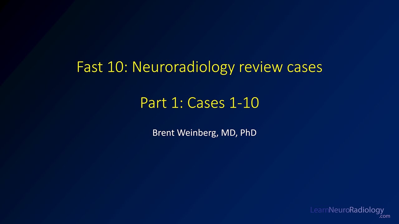 Fast 10: Neuroradiology high speed case review - Cases 1-10