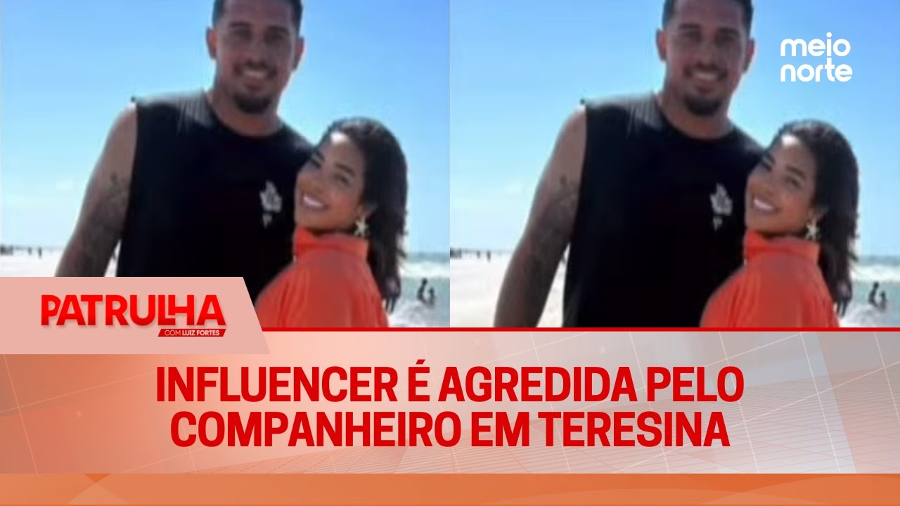 Influencer é agredida pelo companheiro em Teresina | Patrulha