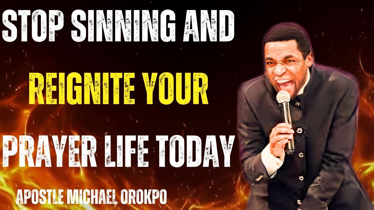Stop Sinning and Reignite Your Prayer Life Today | Apostle Michael Orokpo