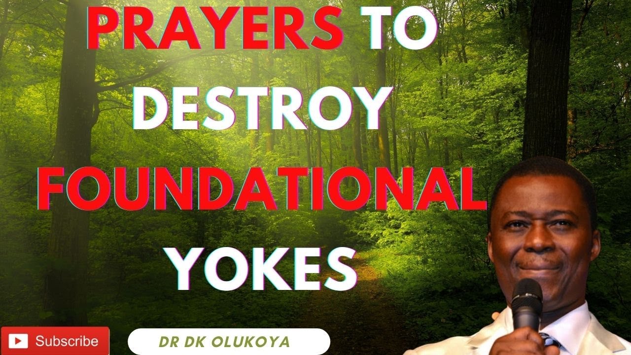 Prayers to Destroy Foundational Yokes   Dr D K Olukoya