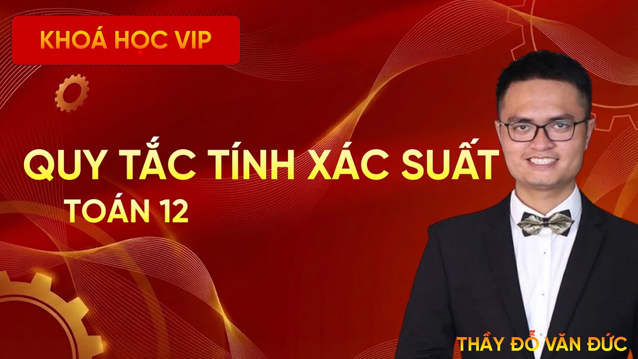 Tất Cả C&aacute;c Quy Tắc T&iacute;nh X&aacute;c Suất | To&aacute;n THPT | Thầy Đỗ Văn Đức