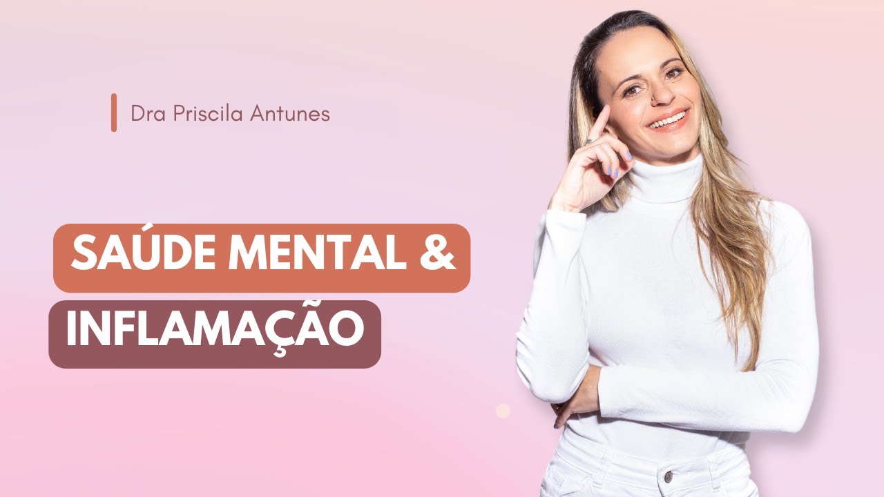 COMO A SAÚDE MENTAL PODE CAUSAR INFLAMAÇÃO | Dra Priscila Antunes