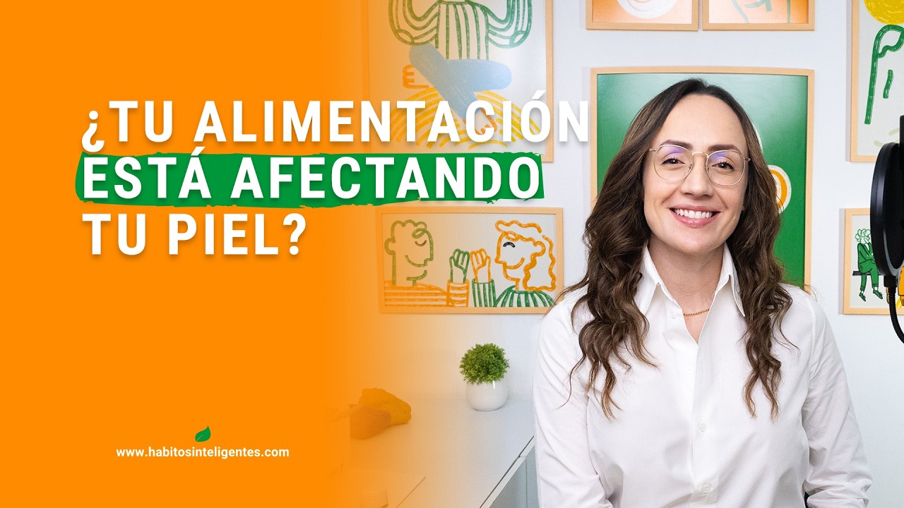 ¿Tu alimentación está afectando tu piel? | Hábitos Inteligentes Podcast